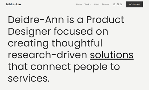 Screenshot of a website with the text: "Deidre-Ann is a Product Designer focused on creating thoughtful research-driven solutions that connect people to services.