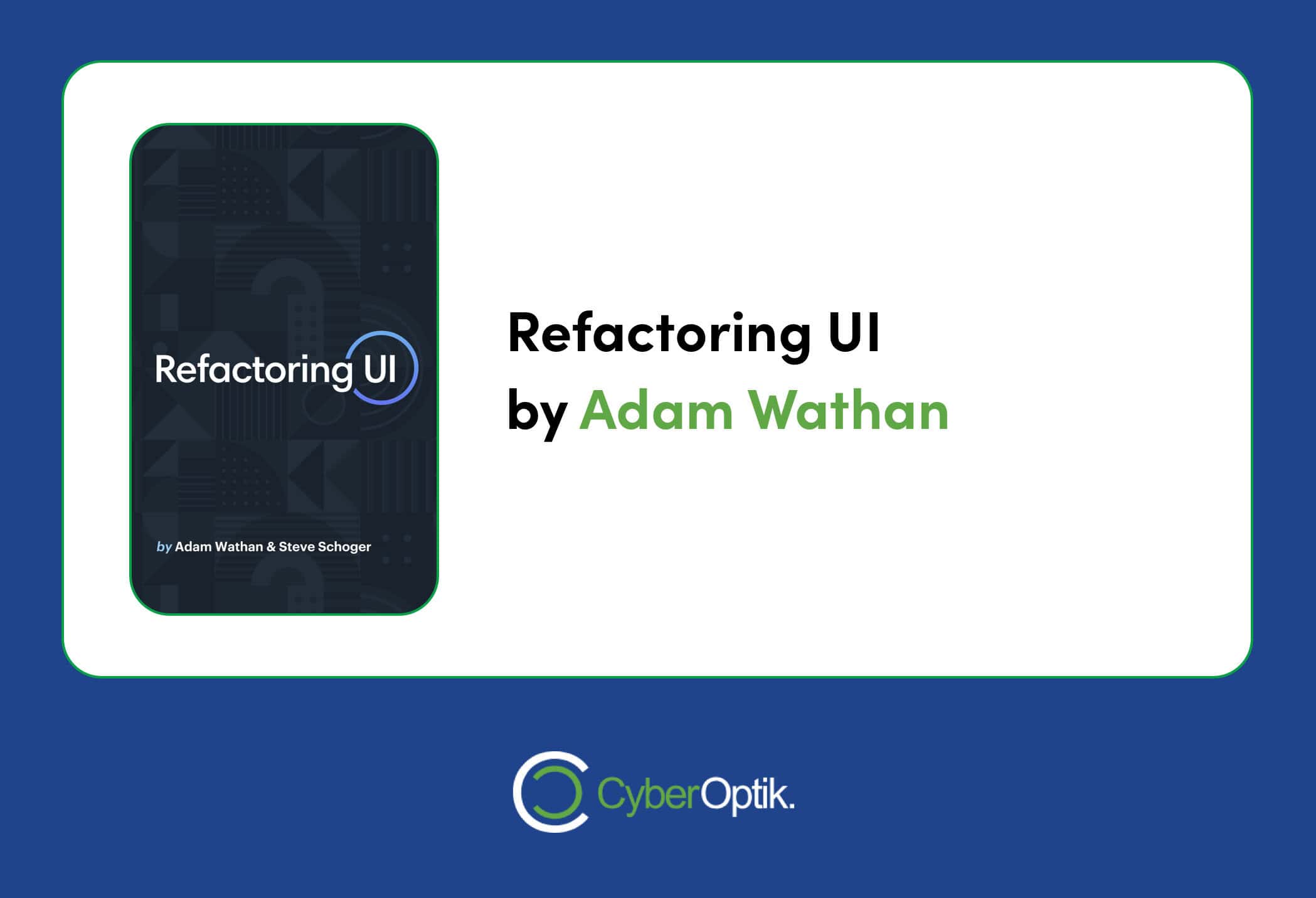 Book cover for "Refactoring UI" by Adam Wathan and Steve Schoger, ideal for web design agencies looking to enhance their visual communication skills, with the CyberOptik logo elegantly positioned at the bottom.